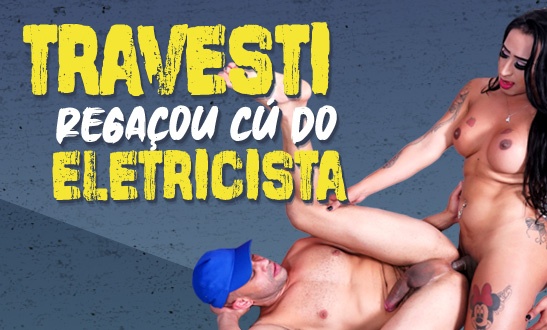 Travesti Ketlen safada arregaçou o cu do eletricista