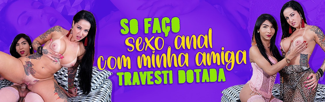 Só faço sexo anal com minha amiga travesti dotada