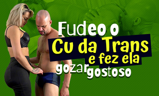 Fudeu o cu da trans e fez ela gozar gostoso