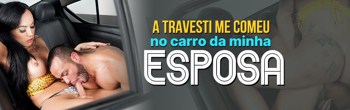 A travesti me comeu no carro da minha esposa