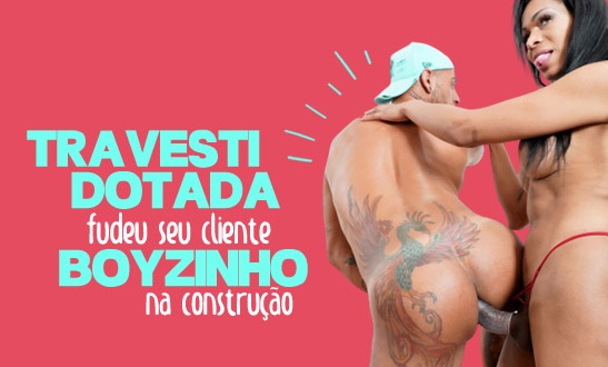 Travesti de programa fudeu seu cliente na construção