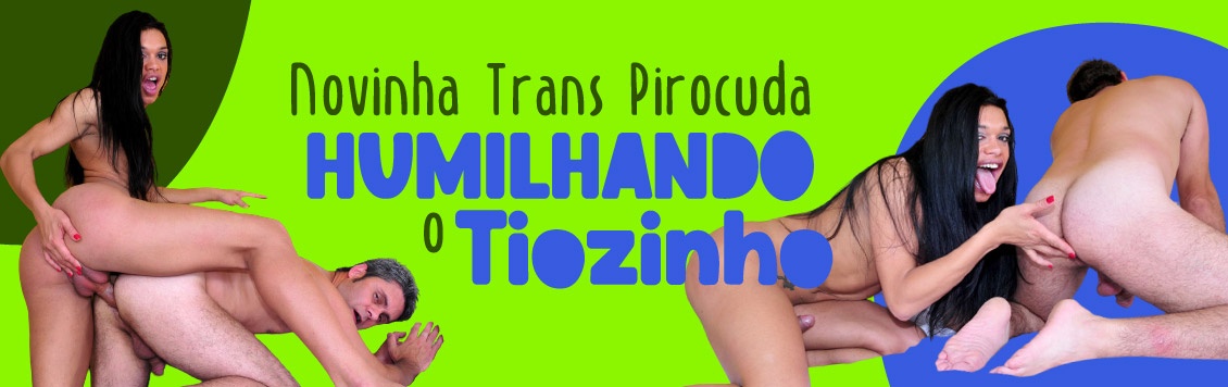 Novinha trans pirocuda humilhando o Tiozinho