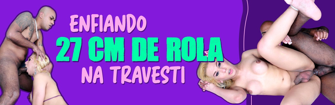 Enfiando 27 cm de rola na travesti