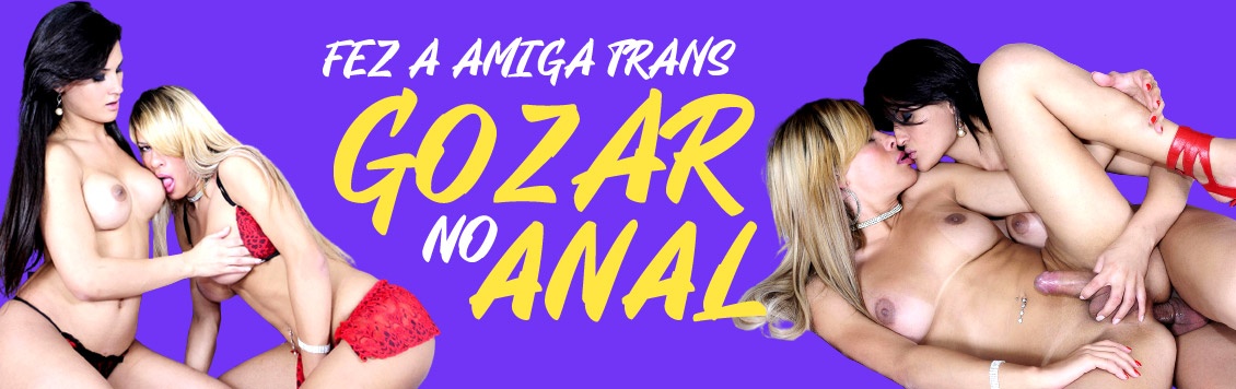 Fez a amiga trans gozar no sexo anal