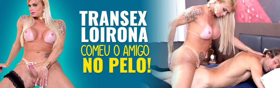 Transex loira comeu amigo sem camisinha