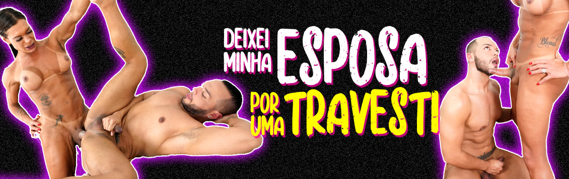 Troquei minha esposa por uma travesti pirocuda