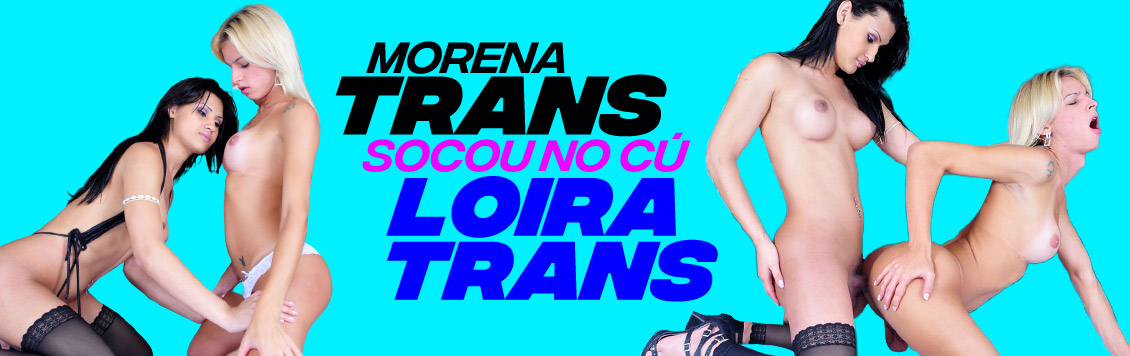 Morena trans socou no cu da loira trans