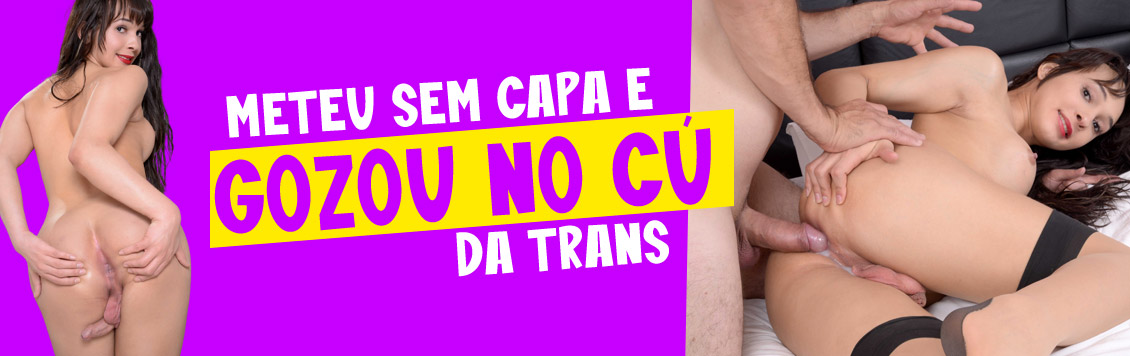 Comeu a trans sem capa e gozou no cu