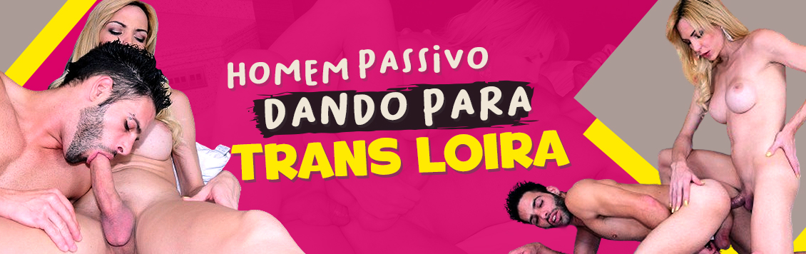 Homem passivo dando pra trans loira