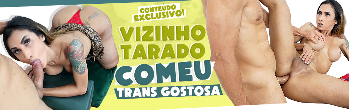 Vizinho tarado comeu trans gostosa