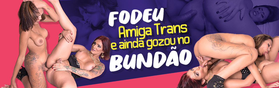 Fodeu amiga trans e ainda gozou no bundão